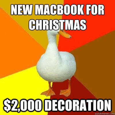 NEW MACBOOK FOR 
CHRISTMAS $2,000 DECORATION - NEW MACBOOK FOR 
CHRISTMAS $2,000 DECORATION  Tech Impaired Duck