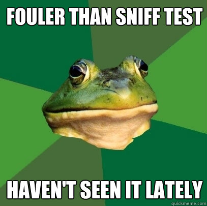 Fouler than sniff test Haven't seen it lately  Foul Bachelor Frog