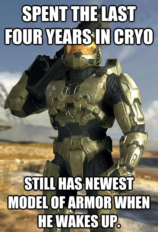 Spent the last four years in cryo Still has newest model of armor when he wakes up.  Master Chief