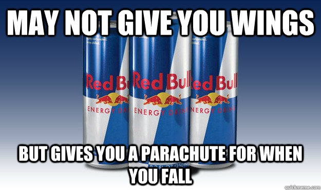 May Not Give you wings But Gives you a parachute for when you fall - May Not Give you wings But Gives you a parachute for when you fall  Good Guy Redbull