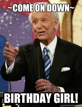 ~Come on down~ birthday girl!  Bob Barker