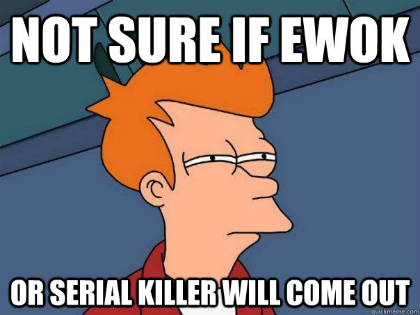 Not Sure if Ewok Or serial killer will come out  Futurama Fry
