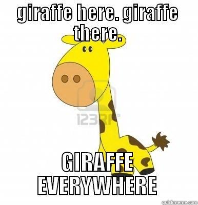 GIRAFFE HERE. GIRAFFE THERE. GIRAFFE EVERYWHERE Misc