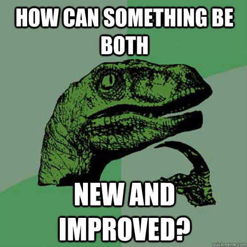 How can something be both New and improved? - How can something be both New and improved?  Philosoraptor