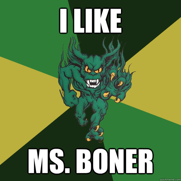 I like Ms. Boner  Green Terror