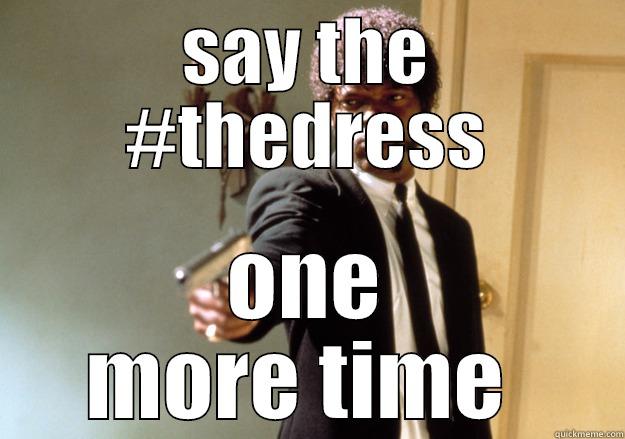 SAY THE #THEDRESS ONE MORE TIME  Samuel L Jackson
