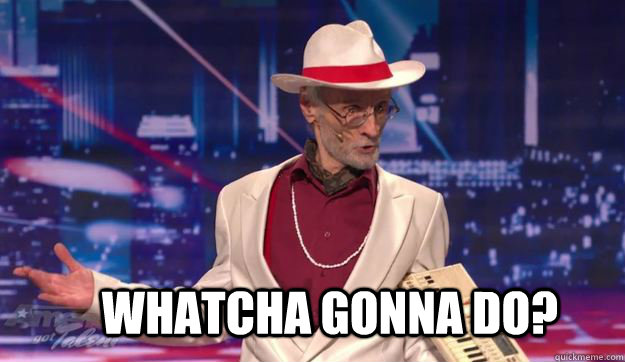 whatcha gonna do?  Whatcha Gonna Do Guy