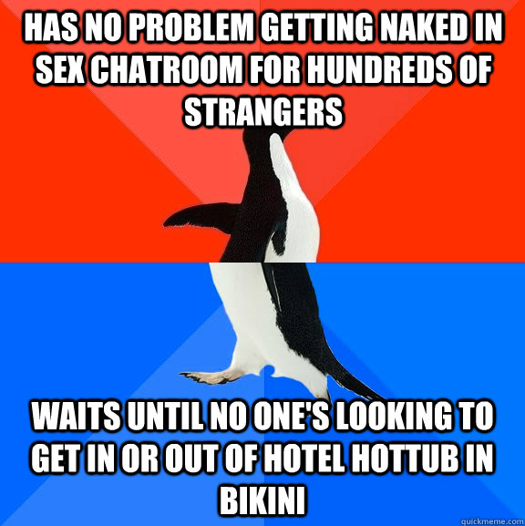 has no problem getting naked in sex chatroom for hundreds of strangers waits until no one's looking to get in or out of hotel hottub in bikini  Socially Awesome Awkward Penguin