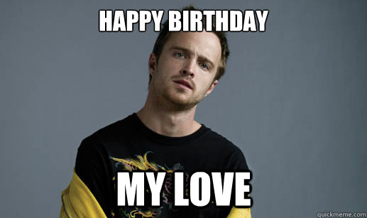 Happy Birthday My Love  Jesse Pinkman Loves the word Bitch