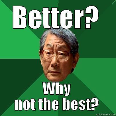 BETTER? WHY NOT THE BEST? High Expectations Asian Father