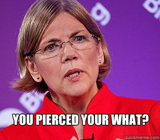 You pierced your what?  - You pierced your what?   Nagging Warren