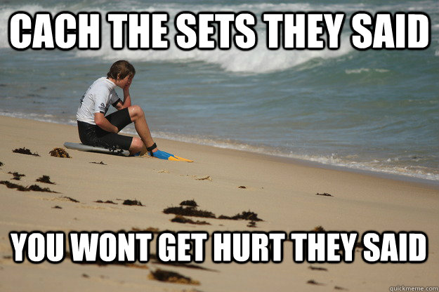 cach the sets they said you wont get hurt they said  