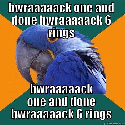 BWRAAAAACK ONE AND DONE BWRAAAAACK 6 RINGS BWRAAAAACK ONE AND DONE BWRAAAAACK 6 RINGS Paranoid Parrot