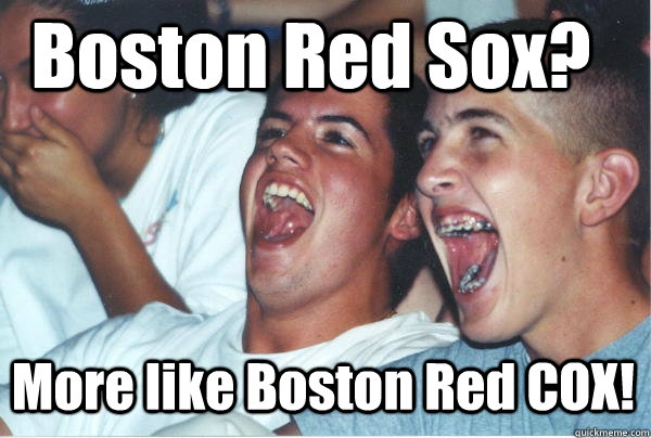 Boston Red Sox? More like Boston Red COX! - Boston Red Sox? More like Boston Red COX!  Imature high schoolers
