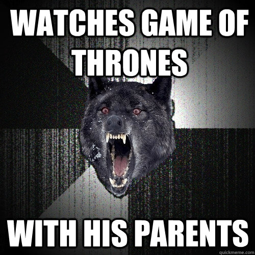 Watches game of thrones with his parents  Insanity Wolf