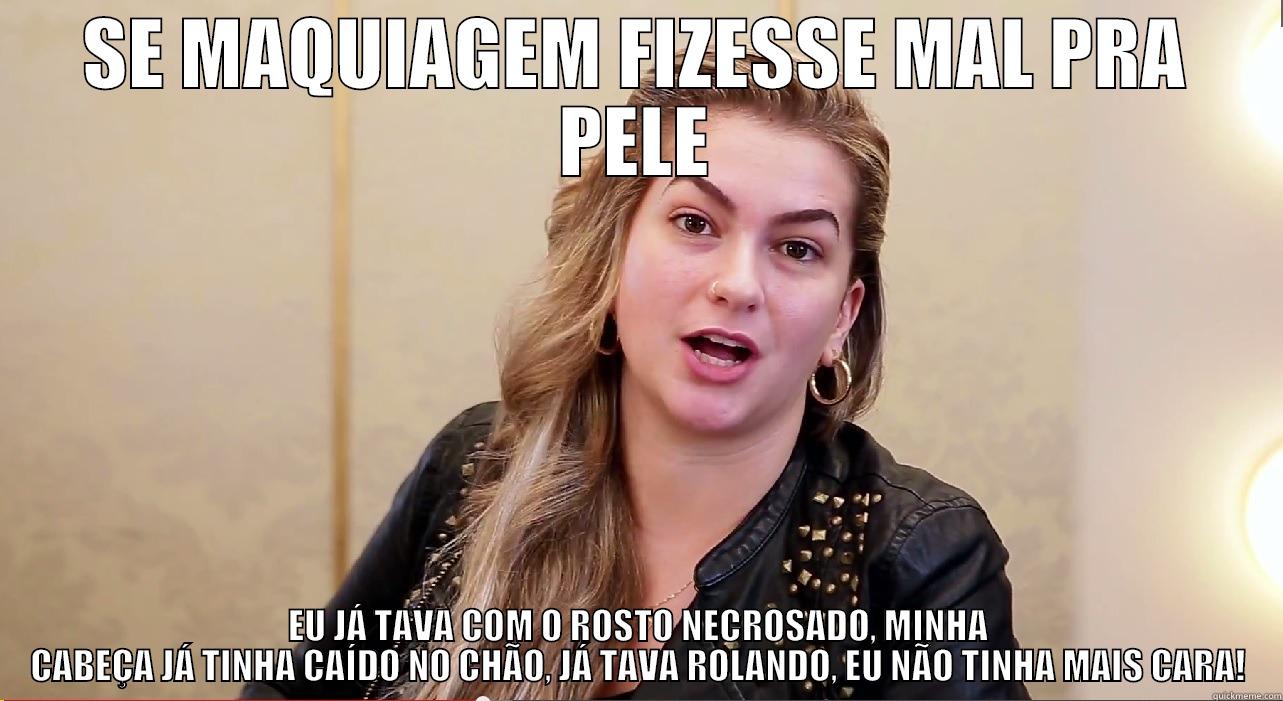 SE MAQUIAGEM FIZESSE MAL PRA PELE EU JÁ TAVA COM O ROSTO NECROSADO, MINHA CABEÇA JÁ TINHA CAÍDO NO CHÃO, JÁ TAVA ROLANDO, EU NÃO TINHA MAIS CARA! Misc
