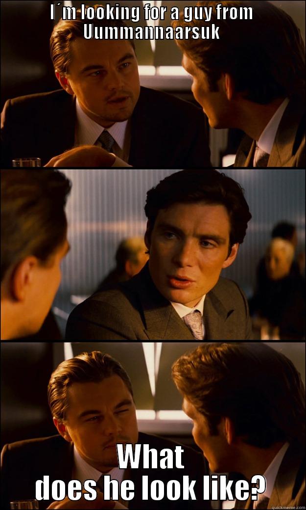 I´M LOOKING FOR A GUY FROM UUMMANNAARSUK WHAT DOES HE LOOK LIKE? Inception