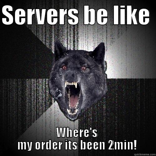SERVERS BE LIKE  WHERE'S MY ORDER ITS BEEN 2MIN! Insanity Wolf