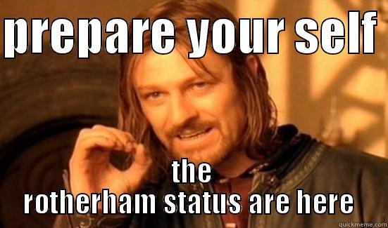 PREPARE YOUR SELF  THE ROTHERHAM STATUS ARE HERE  Boromir