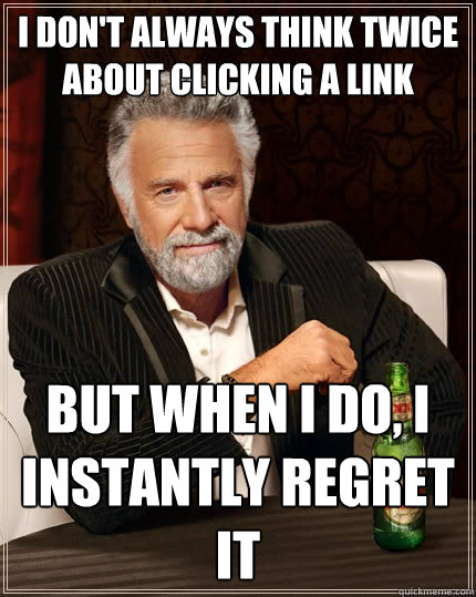 I don't always think twice about clicking a link but when I do, I instantly regret it  The Most Interesting Man In The World