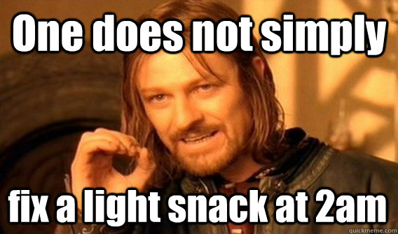 One does not simply fix a light snack at 2am  One Does Not Simply