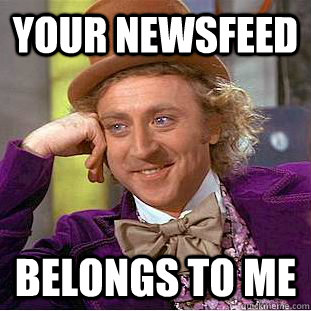 Your newsfeed Belongs to me  Creepy Wonka