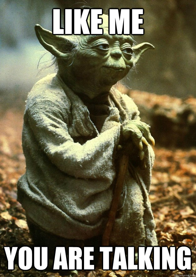 like me you are talking  Yoda