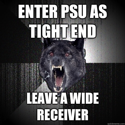 Enter PSU as tight end Leave a wide receiver  Insanity Wolf