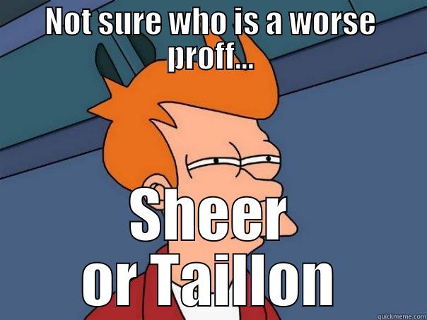 NOT SURE WHO IS A WORSE PROFF... SHEER OR TAILLON Futurama Fry