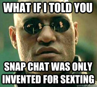 what if i told you snap chat was only invented for sexting  Matrix Morpheus