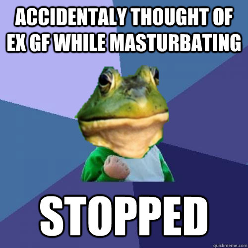 accidentaly thought of ex gf while masturbating stopped  