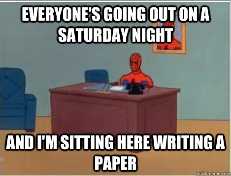 Everyone's going out on a Saturday Night And I'm sitting here writing a paper  Spiderman Desk