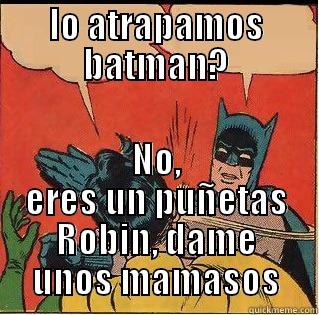 LO ATRAPAMOS BATMAN? NO, ERES UN PUÑETAS ROBIN, DAME UNOS MAMASOS Slappin Batman