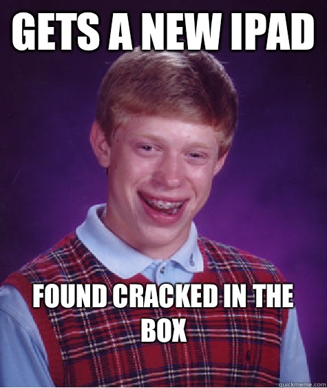 Gets a new ipad Found cracked in the box
 - Gets a new ipad Found cracked in the box
  Bad Luck Brian