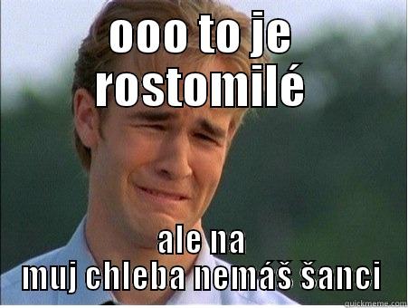 OOO TO JE ROSTOMILÉ ALE NA MUJ CHLEBA NEMÁŠ ŠANCI 1990s Problems