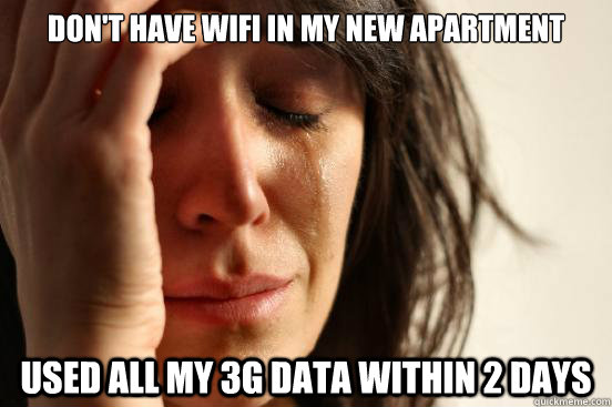 Don't have wifi in my new apartment used all my 3g data within 2 days - Don't have wifi in my new apartment used all my 3g data within 2 days  First World Problems