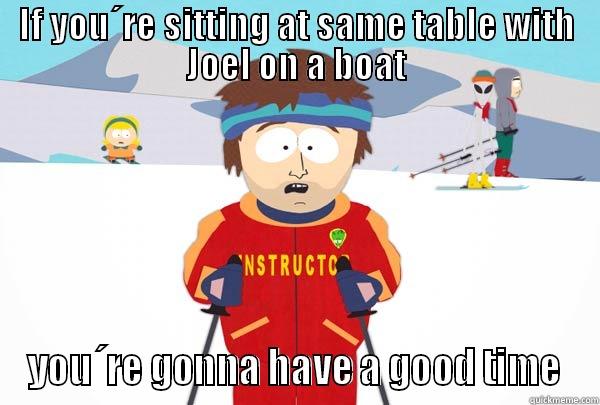 IF YOU´RE SITTING AT SAME TABLE WITH JOEL ON A BOAT YOU´RE GONNA HAVE A GOOD TIME Super Cool Ski Instructor
