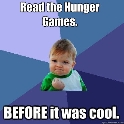 Read the Hunger Games. BEFORE it was cool. Caption 3 goes here - Read the Hunger Games. BEFORE it was cool. Caption 3 goes here  Success Kid
