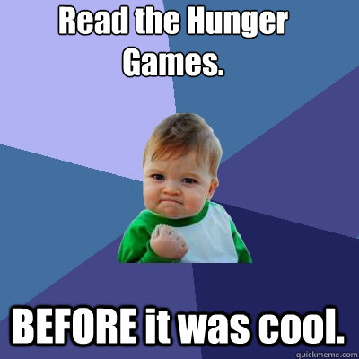 Read the Hunger Games. BEFORE it was cool. Caption 3 goes here  Success Kid