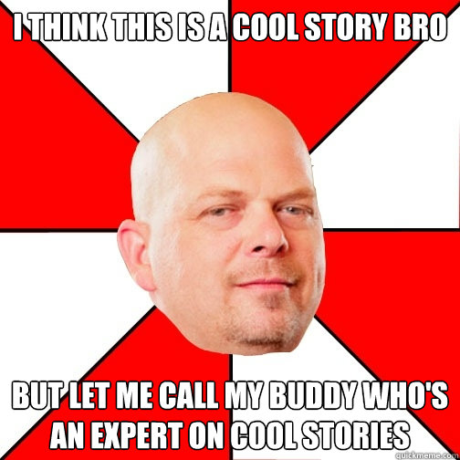I Think This is a Cool Story Bro But Let me call my buddy who's an expert on cool stories  Pawn Star