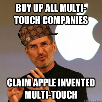 Buy up all multi-touch companies claim apple invented multi-touch  Scumbag Steve Jobs