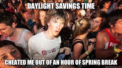 Daylight savings time Cheated me out of an hour of spring break  Sudden Clarity Clarence