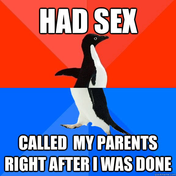 Had sex Called  my parents right after i was done  Socially Awesome Awkward Penguin