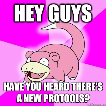 Hey guys Have you heard there's a new protools?  Slowpoke