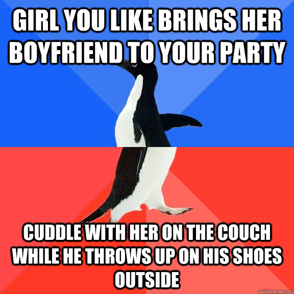 Girl you like brings her boyfriend to your party cuddle with her on the couch while he throws up on his shoes outside  Socially Awkward Awesome Penguin