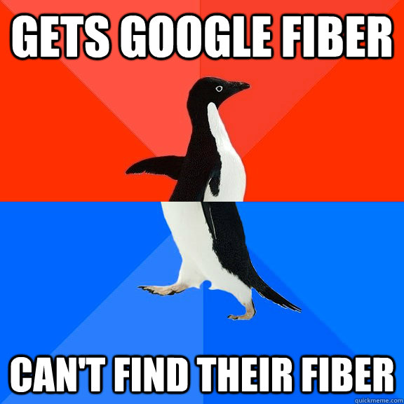 gets google fiber Can't find their fiber  Socially Awesome Awkward Penguin
