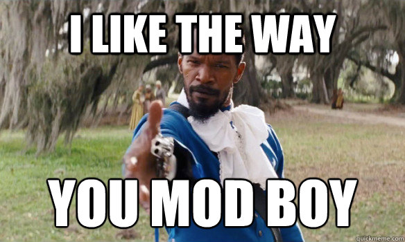 i like the way you mod boy  