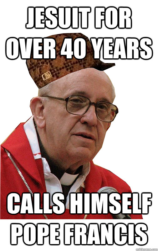 Jesuit for over 40 years Calls himself Pope Francis - Jesuit for over 40 years Calls himself Pope Francis  Misc
