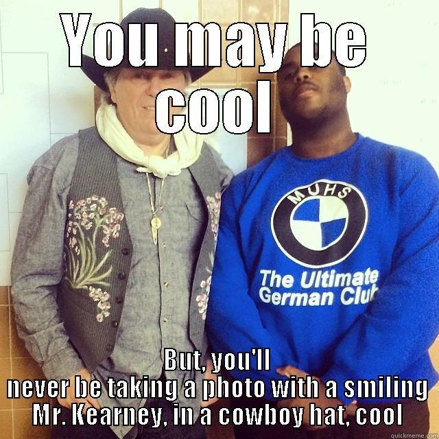 YOU MAY BE COOL BUT, YOU'LL NEVER BE TAKING A PHOTO WITH A SMILING MR. KEARNEY, IN A COWBOY HAT, COOL Misc
