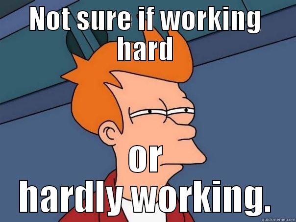 NOT SURE IF WORKING HARD OR HARDLY WORKING. Futurama Fry